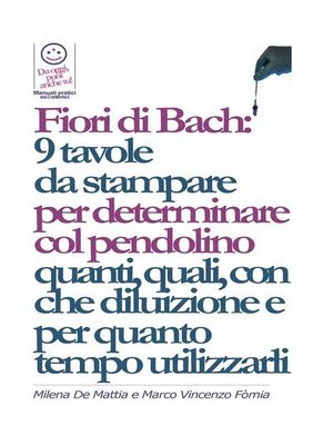 cover image of Fiori di Bach-- 9 tavole  da stampare  per determinare col pendolino quanti, quali, con che diluizione e per quanto tempo utilizzarli